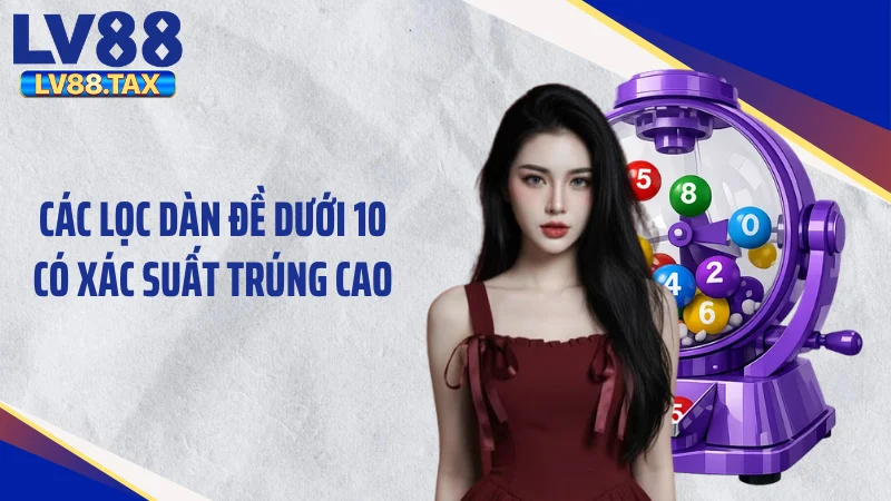 Các lọc dàn đề dưới 10 có xác suất trúng cao