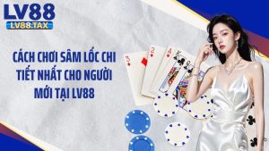 Cách Chơi Sâm Lốc Chi Tiết Nhất Cho Người Mới Tại LV88