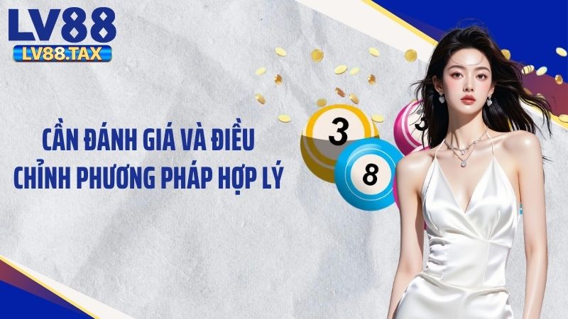 Cần đánh giá và điều chỉnh phương pháp hợp lý