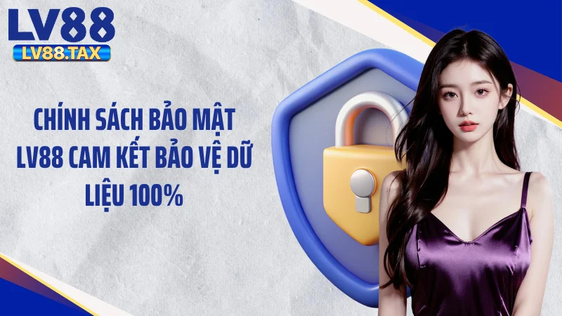 Chính sách bảo mật LV88 cam kết bảo vệ dữ liệu 100%