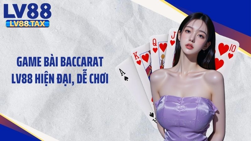 Game bài baccarat LV88 hiện đại, dễ chơi
