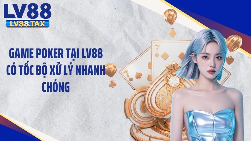 Game poker tại LV88 có tốc độ xử lý nhanh chóng