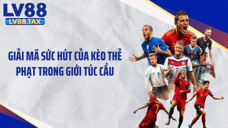 Giải mã sức hút của kèo thẻ phạt trong giới túc cầu