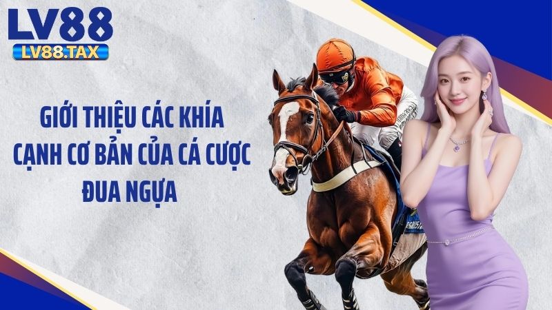 Giới thiệu các khía cạnh cơ bản của cá cược đua ngựa 