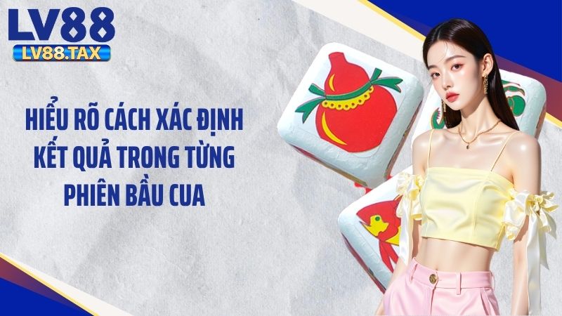 Hiểu rõ cách xác định kết quả trong từng phiên bầu cua