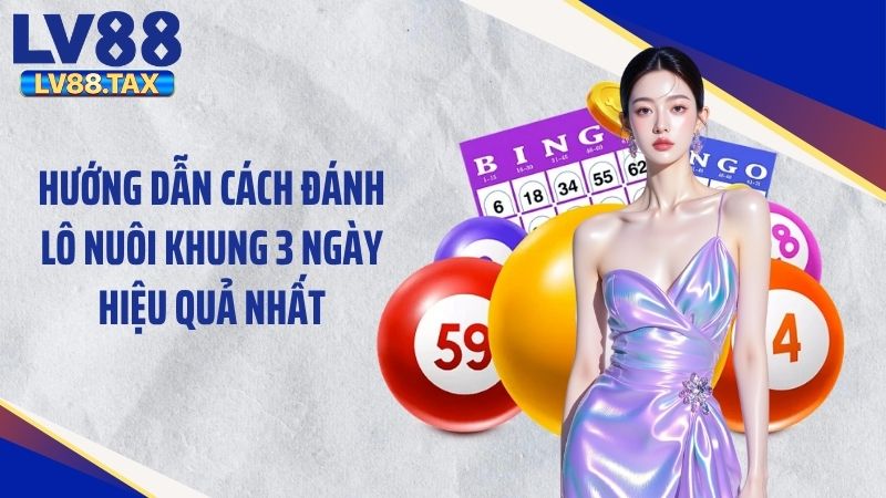 Hướng Dẫn Cách Đánh Lô Nuôi Khung 3 Ngày Hiệu Quả Nhất