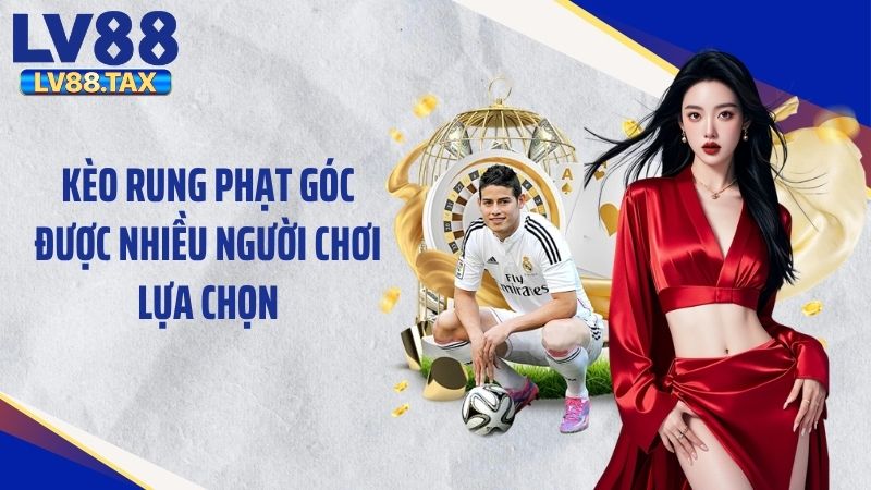 Kèo rung phạt góc được nhiều người chơi lựa chọn