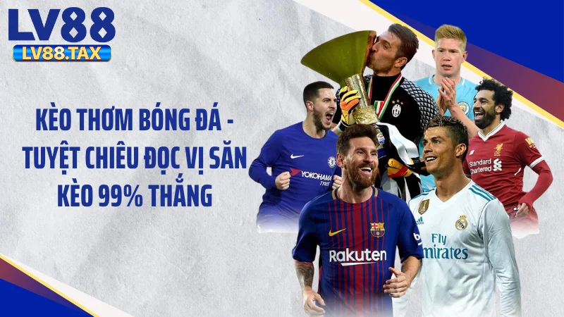 Kèo Thơm Bóng Đá - Tuyệt Chiêu Đọc Vị Săn Kèo 99% Thắng