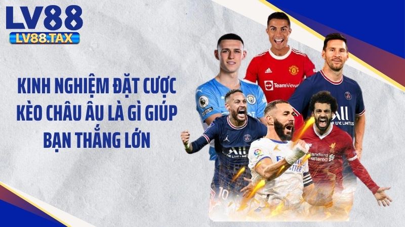 Kinh nghiệm đặt cược kèo châu Âu là gì giúp bạn thắng lớn