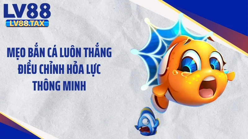 Mẹo bắn cá luôn thắng điều chỉnh hỏa lực thông minh