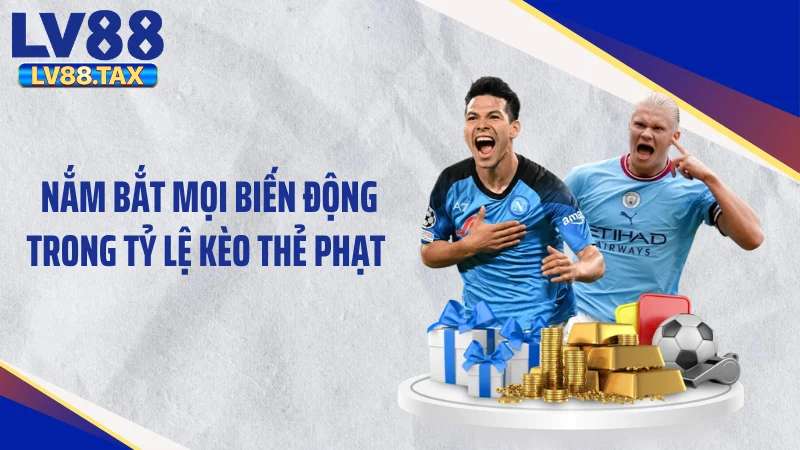 Nắm bắt mọi biến động trong tỷ lệ kèo thẻ phạt 