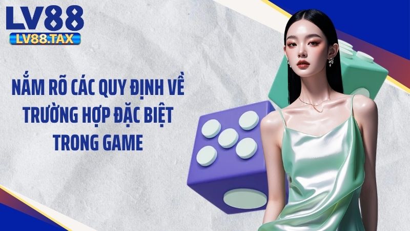 Nắm rõ các quy định về trường hợp đặc biệt trong game