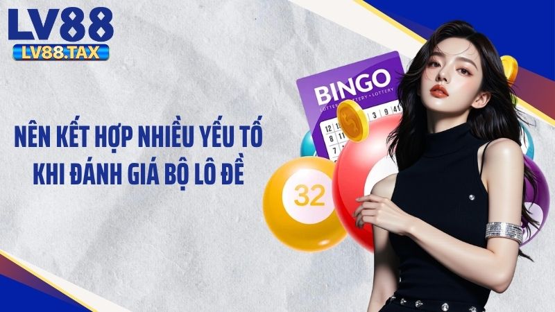 Nên kết hợp nhiều yếu tố khi đánh giá bộ lô đề