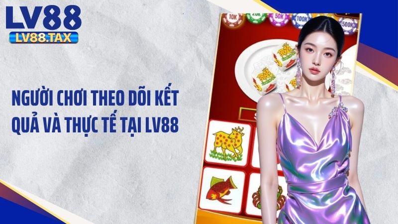 Người chơi theo dõi kết quả và thực tế tại LV88