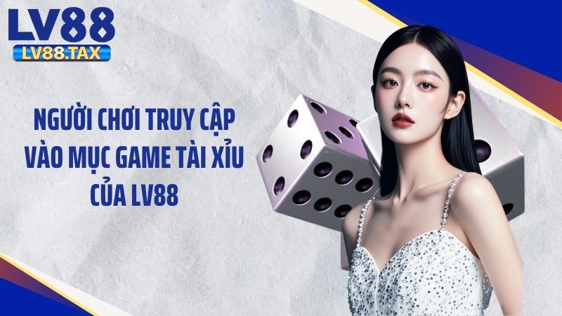 Người chơi truy cập vào mục game tài xỉu của LV88