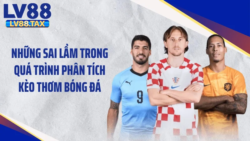 Những sai lầm trong quá trình phân tích kèo thơm bóng đá