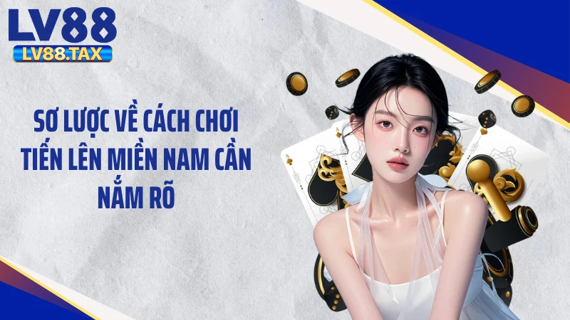 Sơ lược về cách chơi tiến lên miền Nam cần nắm rõ
