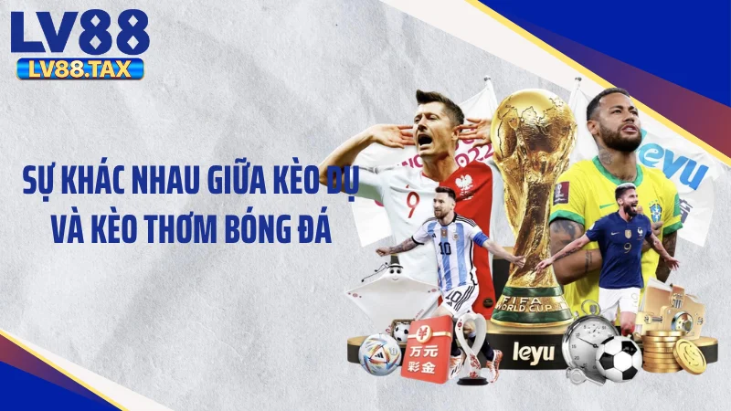 Sự khác nhau giữa kèo dụ và kèo thơm bóng đá
