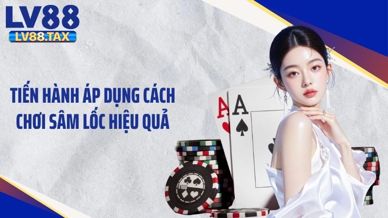 Tiến hành áp dụng cách chơi sâm lốc hiệu quả