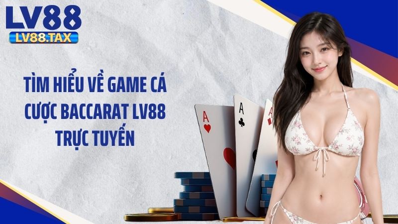 Tìm hiểu về game cá cược baccarat LV88 trực tuyến