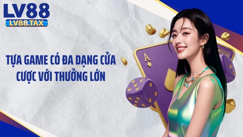 Tựa game có đa dạng cửa cược với thưởng lớn