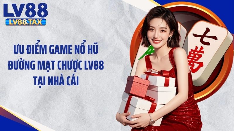 Ưu điểm game nổ hũ đường mạt chược LV88 tại nhà cái