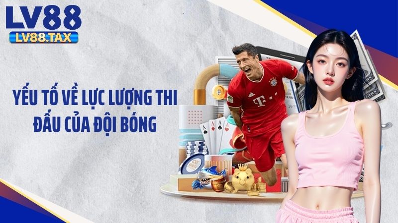 Yếu tố về lực lượng thi đấu của đội bóng