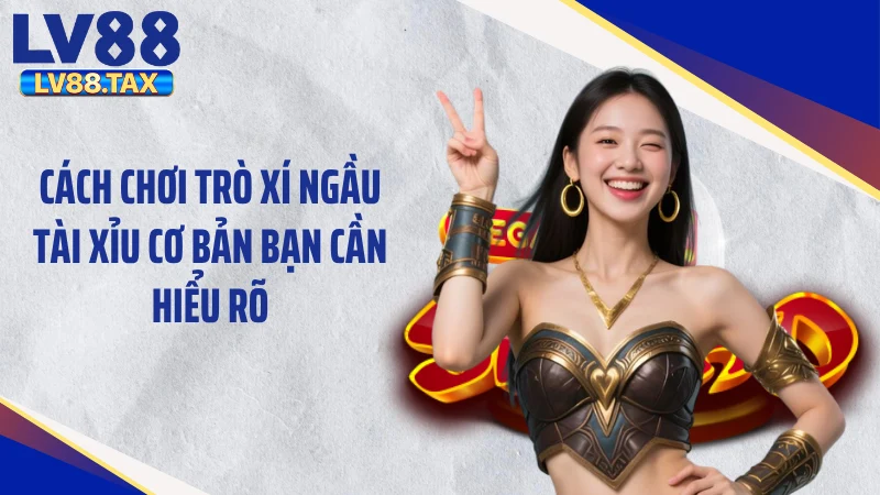Cách chơi trò xí ngầu tài xỉu cơ bản bạn cần hiểu rõ