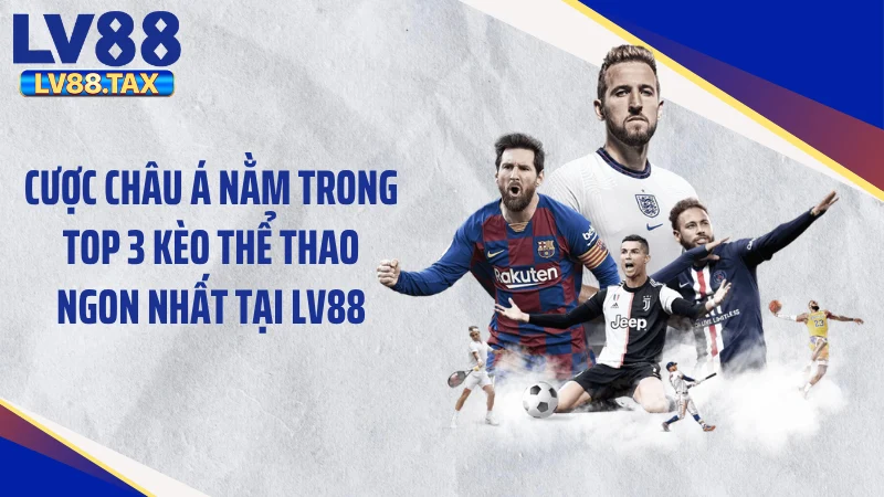 Top 3 Kèo Thể Thao Ngon Nhất Tại LV88 - Cực Phẩm Cho Dân Chơi 2 Cược châu Á nằm trong top 3 kèo thể thao ngon nhất tại LV88