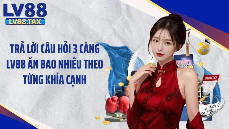 Trả lời câu hỏi 3 càng LV88 ăn bao nhiêu theo từng khía cạnh